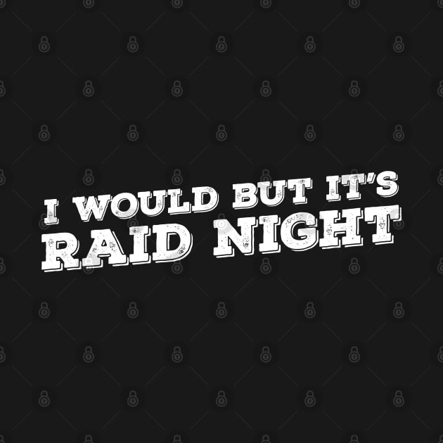 Raid Night MMO Lover Raid Gamer - I would but it's Raid Night by Zen Cosmos Official