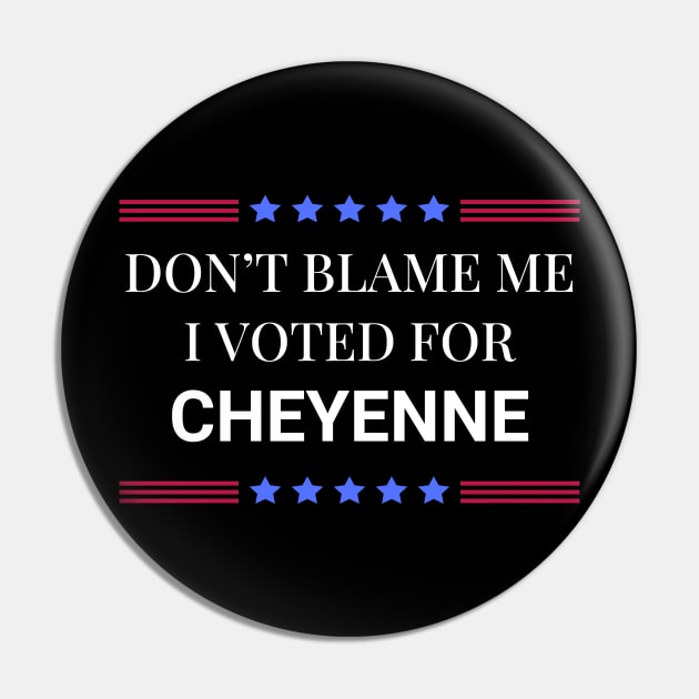 Don't Blame Me I Voted For Cheyenne Pin by Woodpile