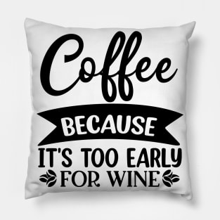 Coffee Because Its Too Early For Wine. Funny Quote Pillow