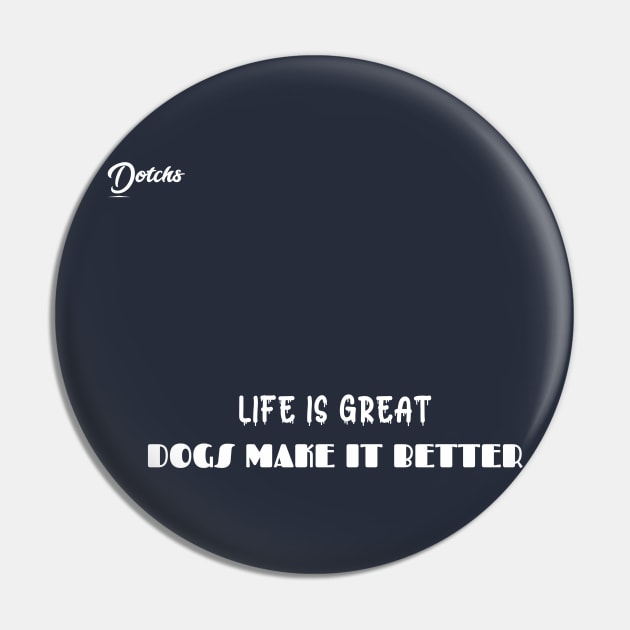 life is great dogs make it better - Dotchs Pin by Dotchs