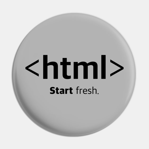 <html> Start fresh. Opening HTML Tag T-Shirt Pin by Clouds