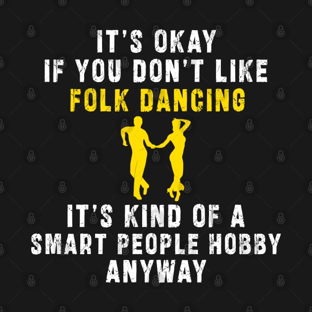 Smart People Hobby Folk Dancing: Newest design for folk dancing lover say "It's okay if don't like folk dancing it's kind of a smart people hobby anyway" by Ksarter