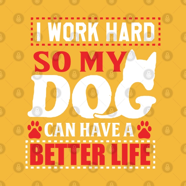 I work hard so my dog can have a better life by Nandou