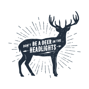 Don't Be A Deer In The Headlights. Funny, Motivational Quote T-Shirt