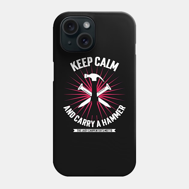 Keep Calm and Carry a Hammer: The Lady Carpenter's Motto Phone Case by SpringDesign888