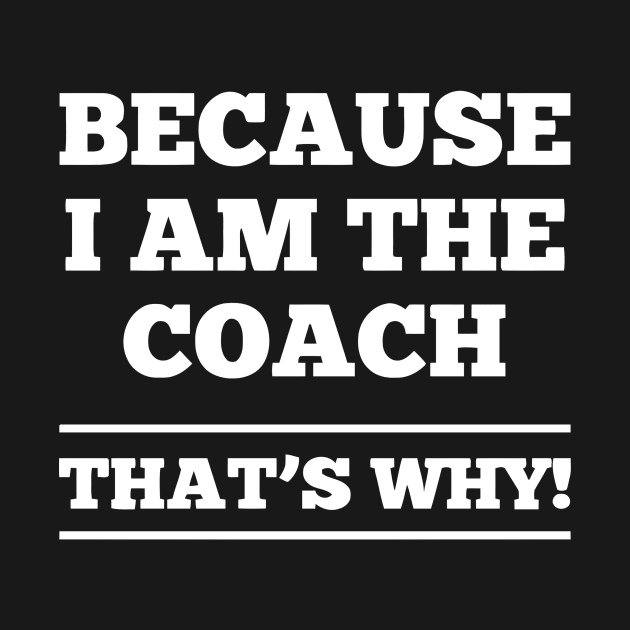 Because I Am The Coach by Ramateeshop