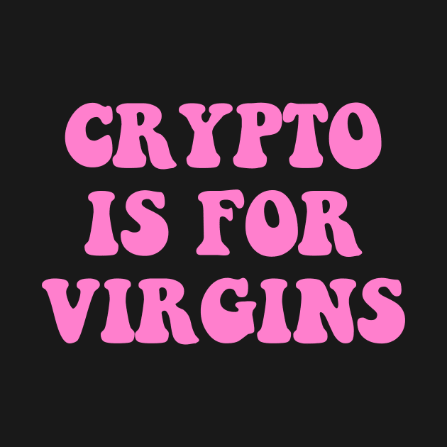 Crypto Is For Virgins by MishaHelpfulKit