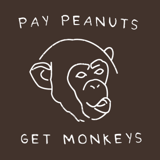 Pay Peanuts, Get Monkeys T-Shirt