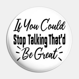 If You Could Stop Talking That'd Be Great Funny Sarcastic Quote Pin