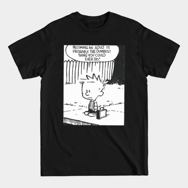 becoming an adult is so dumb - Calvin And Hobbes - T-Shirt