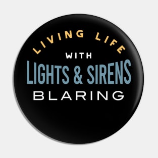 Living Life with Lights & Sirens Blaring Pin