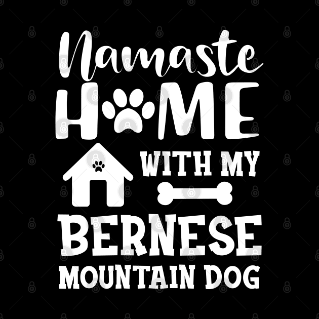 Bernese Mountain Dog - Namaste home with my bernese mountain dog by KC Happy Shop