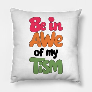 Be in awe of my tism Pillow