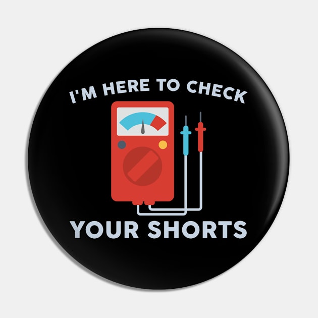 I'm Here To Check Your Shorts Pin by TeeShirt_Expressive