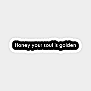 Honey your soul is golden Magnet