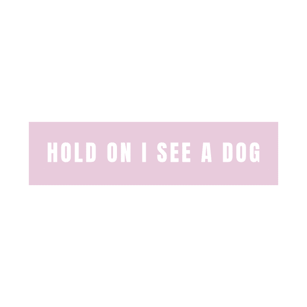 Hold On I See a Dog - Dog Quotes by BloomingDiaries