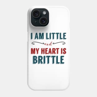 I am Little and My Heart is Brittle Phone Case