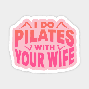 I Do Pilates With Your Wife Magnet