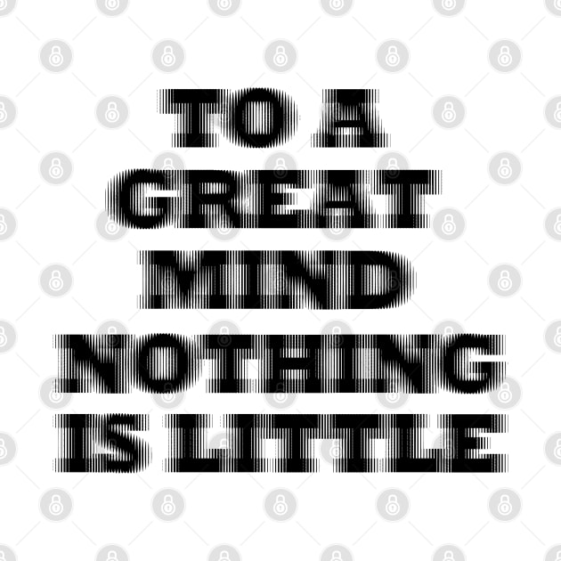 To a great mind nothing is little by maryamazhar7654