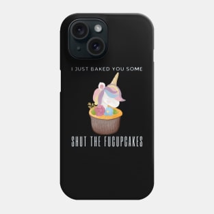 I Just Baked You Some Shut The Fucupcakes Phone Case