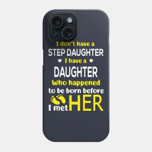 I Don’t Have A Step Daughter I Have A Daughter Who Happened to Be Born Before I Met Her Phone Case