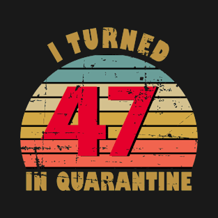 47th Birthday Gift For Him and Her I Turned 47 In Quarantine T-Shirt