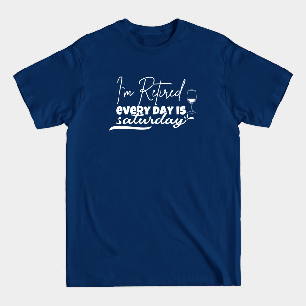 Disover I'm retired every day is saturday - Retirement - T-Shirt