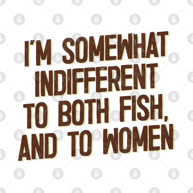 I'm Somewhat Indifferent To Both Fish & To Women by DankFutura