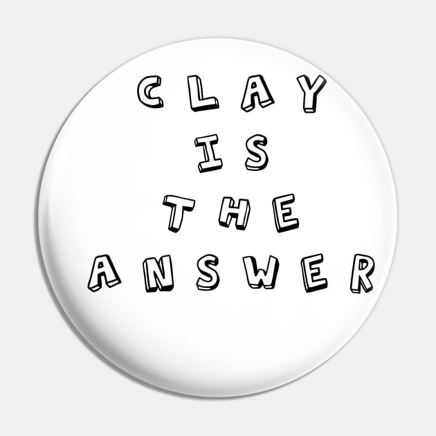 Clay Is The Answer Pin by SevaCeramics