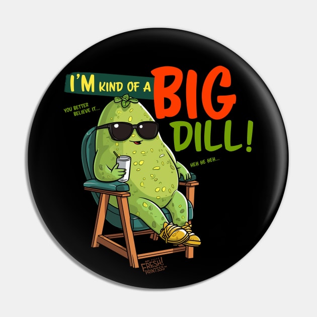 I'm Kind of a Big Dill Pin by Fresh! Printsss ™