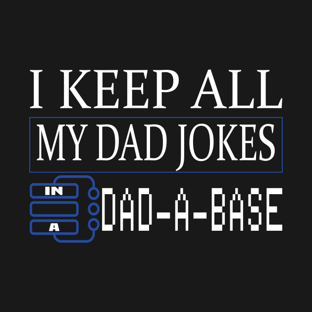 I keep all my dad jokes in a DAD-A-BASE funny gift by DODG99