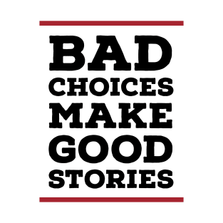 Bad choices make good stories T-Shirt