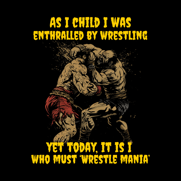 As I child I was enthralled by wrestling, yet today, it is I, who must ‘Wrestle mania’ by Popstarbowser