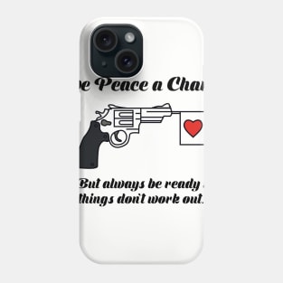 Give Peace A Chance, but always be ready if things don't work out... Phone Case