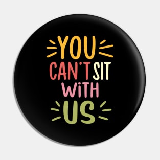 You Can't Sit With Us Pin