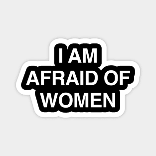 I Am Afraid of Women Magnet