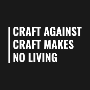 Craft Against Craft Makes No Living T-Shirt