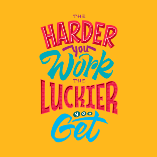 the harder you work the luckier you get T-Shirt