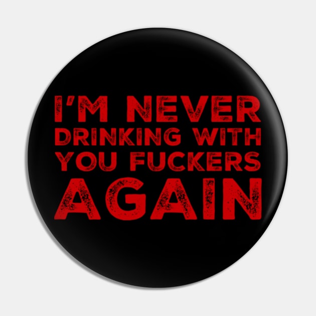 I'm never drinking with you fuckers again. A great design for those who's friends lead them astray and are a bad influence. Pin by That Cheeky Tee