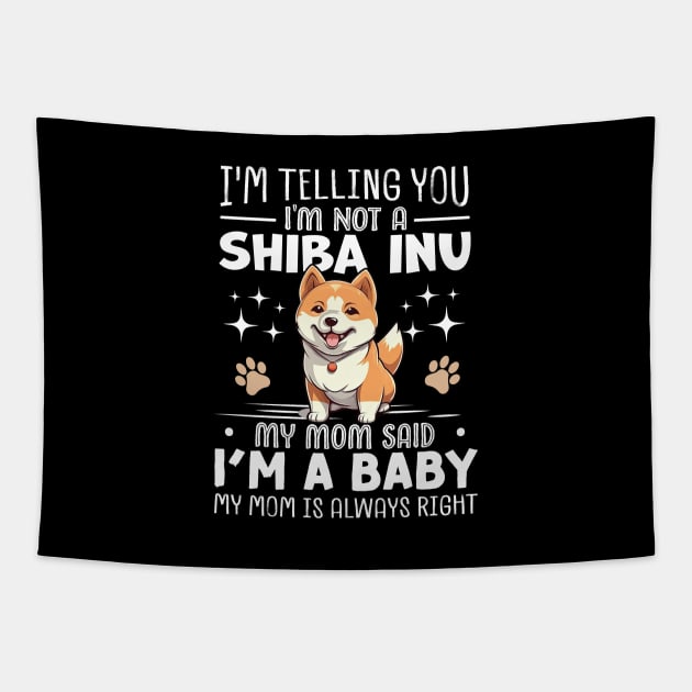 I'm telling you I'm not a shiba inu my mom said I'm a baby and my mom is always right Tapestry by TheDesignDepot