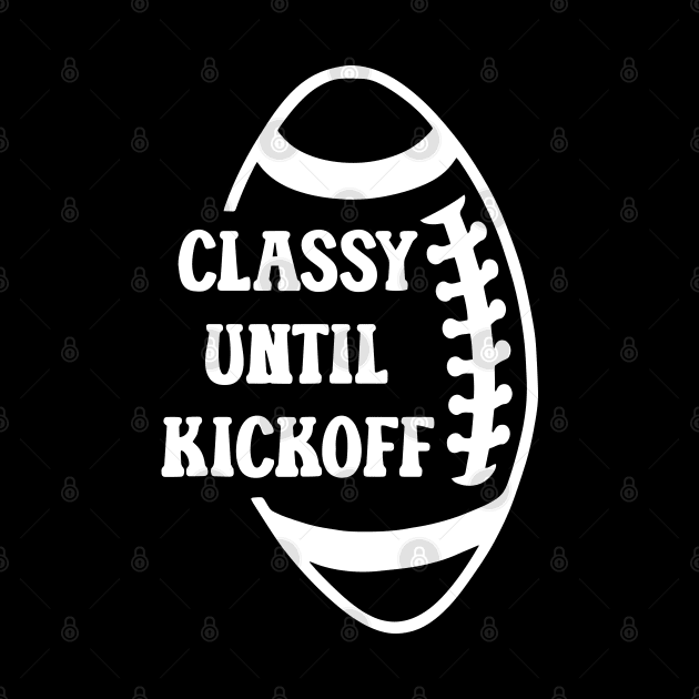 Classy Until Kickoff Football Game Day, Women Football by Jsimo Designs