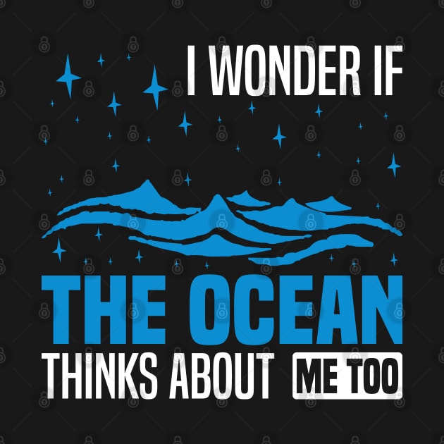 I wonder if the ocean thinks about me too,  Funny Ocean Quote by BenTee