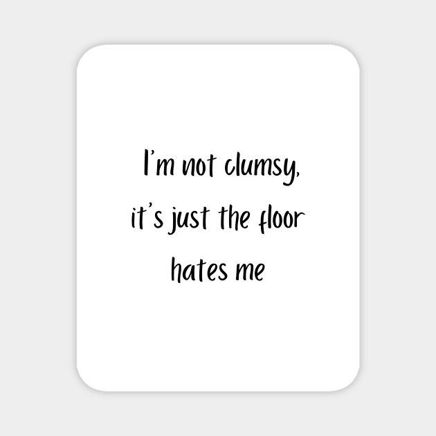 I'm not clumsy, it's just the floor hates me Magnet by Papi Rose