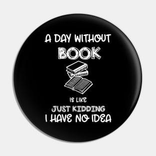 A Day Without Books Funny Book Lover Pin