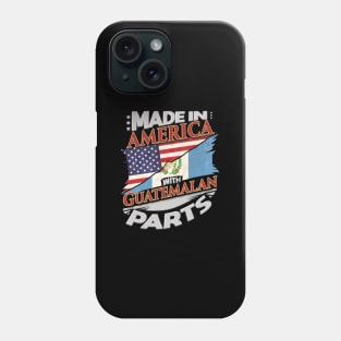 Made In America With Guatemalan Parts - Gift for Guatemalan From Guatemala Phone Case