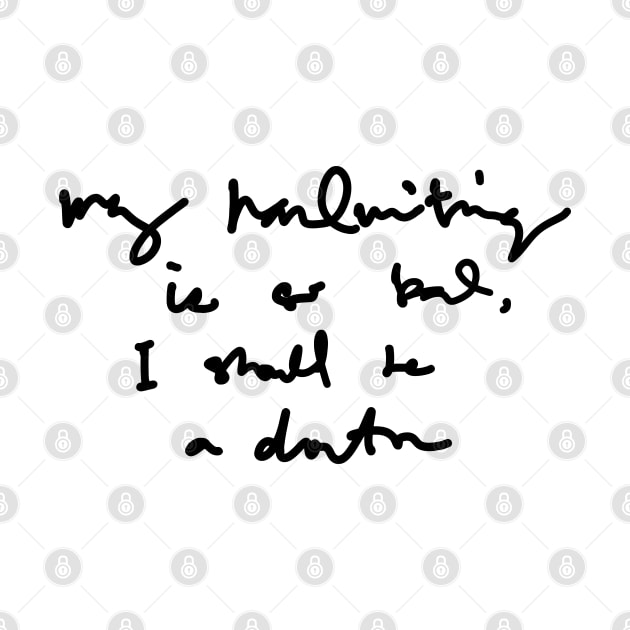 My Handwriting is so Bad I Should be a Doctor v3 by Teeworthy Designs