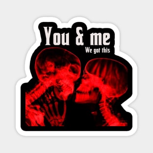 You & I e got this Magnet