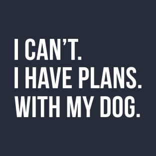 I Can't I Have Plans With My Dog T-Shirt