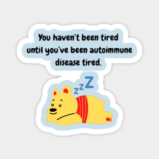 You haven’t been tired until you’ve been autoimmune disease tired. (Yellow Bear) Magnet