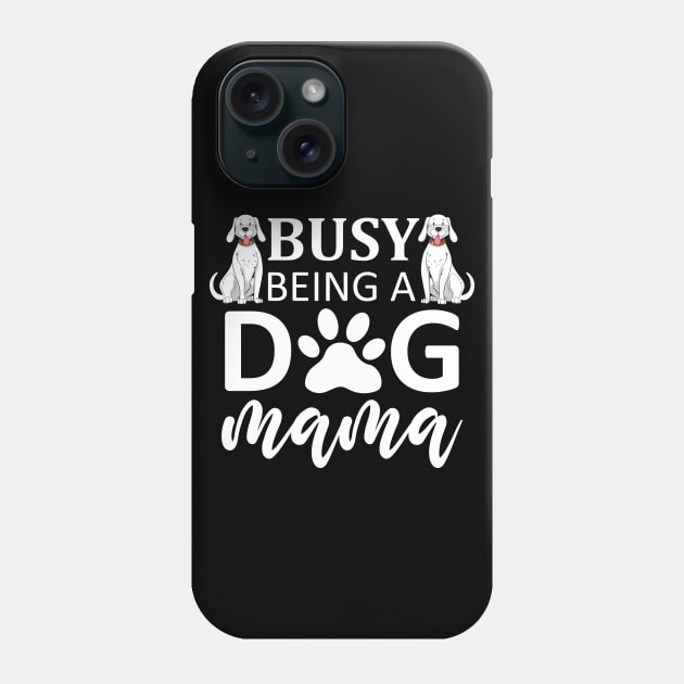 Busy Being A Dog Mama Phone Case by DragonTees